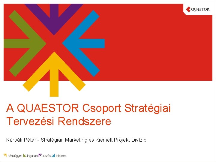 A QUAESTOR Csoport Stratégiai Tervezési Rendszere Kárpáti Péter - Stratégiai, Marketing és Kiemelt Projekt