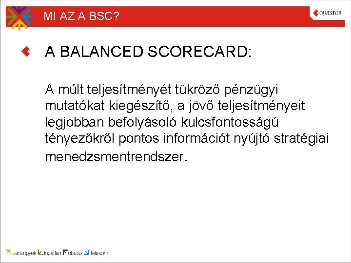 MI AZ A BSC? A BALANCED SCORECARD: A múlt teljesítményét tükröző pénzügyi mutatókat kiegészítő,