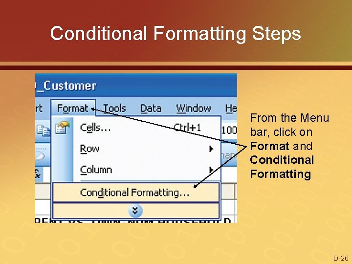 Conditional Formatting Steps From the Menu bar, click on Format and Conditional Formatting D-26