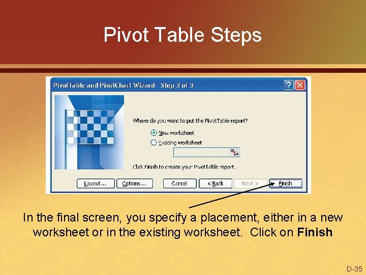 Pivot Table Steps In the final screen, you specify a placement, either in a