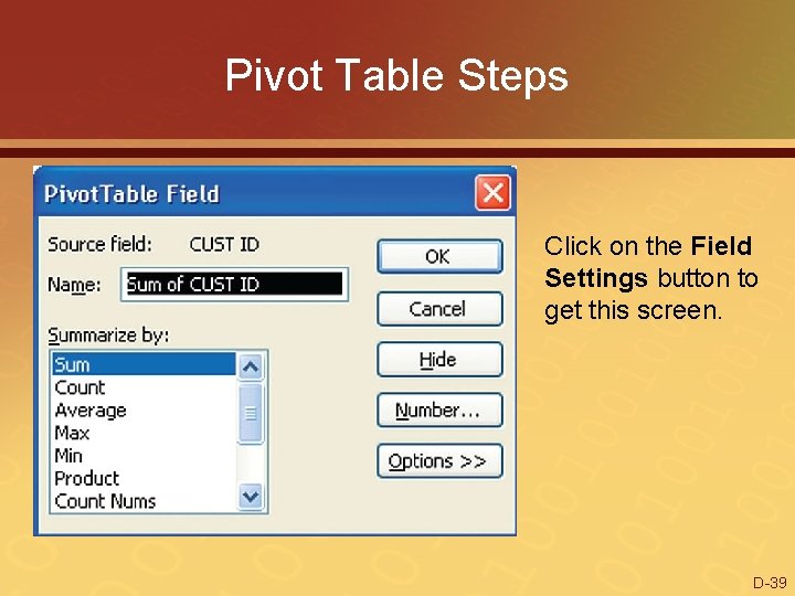 Pivot Table Steps Click on the Field Settings button to get this screen. D-39