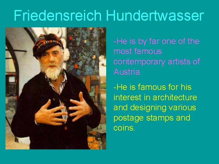 Friedensreich Hundertwasser -He is by far one of the most famous contemporary artists of