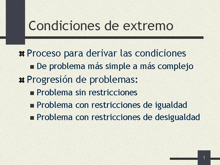 Condiciones de extremo Proceso para derivar las condiciones n De problema más simple a