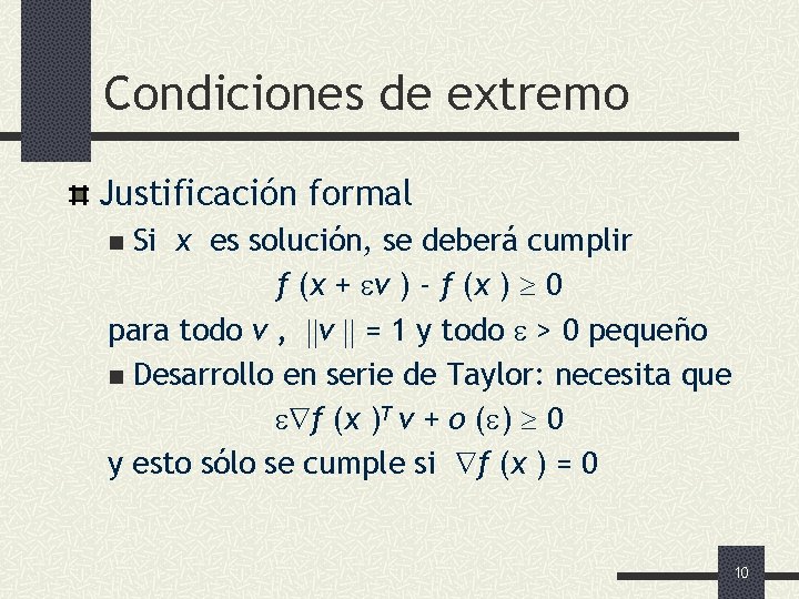 Condiciones de extremo Justificación formal Si x es solución, se deberá cumplir f (x