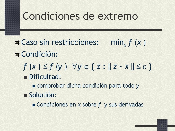 Condiciones de extremo Caso sin restricciones: minx f (x ) Condición: f (x )