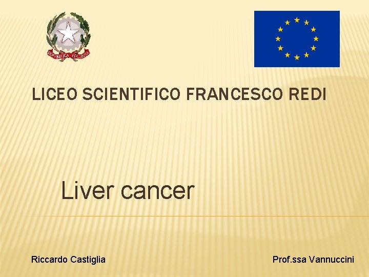 LICEO SCIENTIFICO FRANCESCO REDI Liver cancer Riccardo Castiglia Prof. ssa Vannuccini 