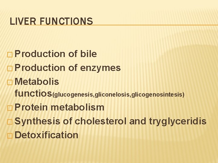 LIVER FUNCTIONS � Production of bile � Production of enzymes � Metabolis functios(glucogenesis, gliconelosis,