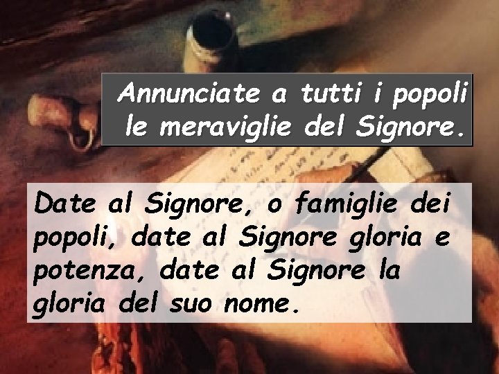 Annunciate a tutti i popoli le meraviglie del Signore. Date al Signore, o famiglie