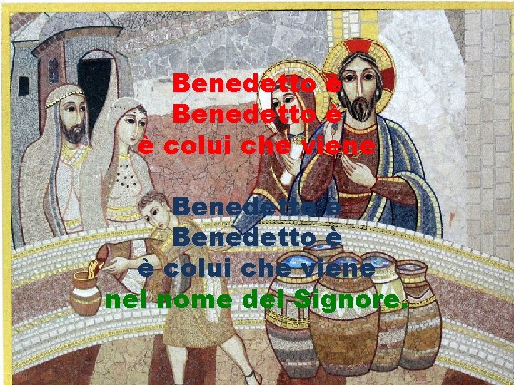 Benedetto è è colui che viene nel nome del Signore. 