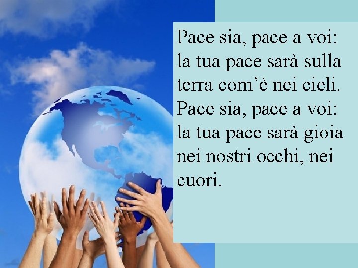 Pace sia, pace a voi: la tua pace sarà sulla terra com’è nei cieli.