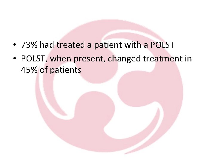  • 73% had treated a patient with a POLST • POLST, when present,