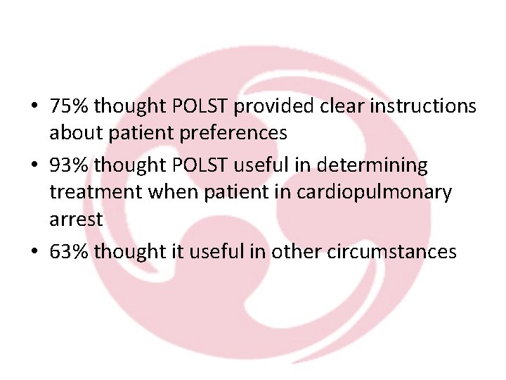  • 75% thought POLST provided clear instructions about patient preferences • 93% thought