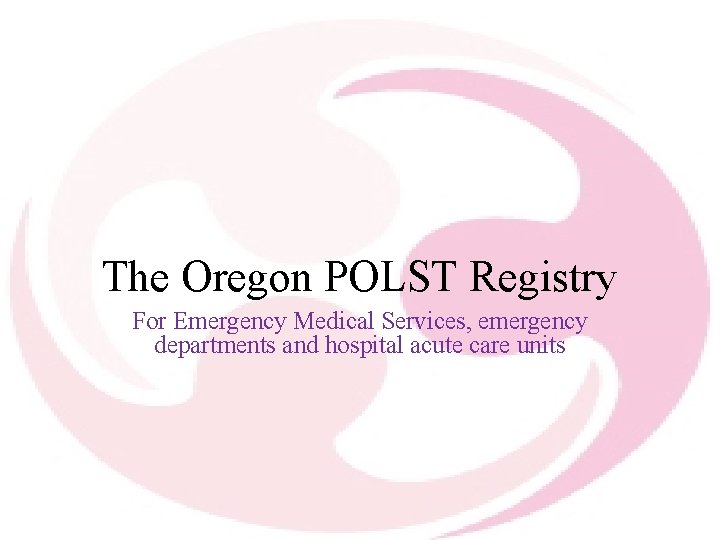 The Oregon POLST Registry For Emergency Medical Services, emergency departments and hospital acute care