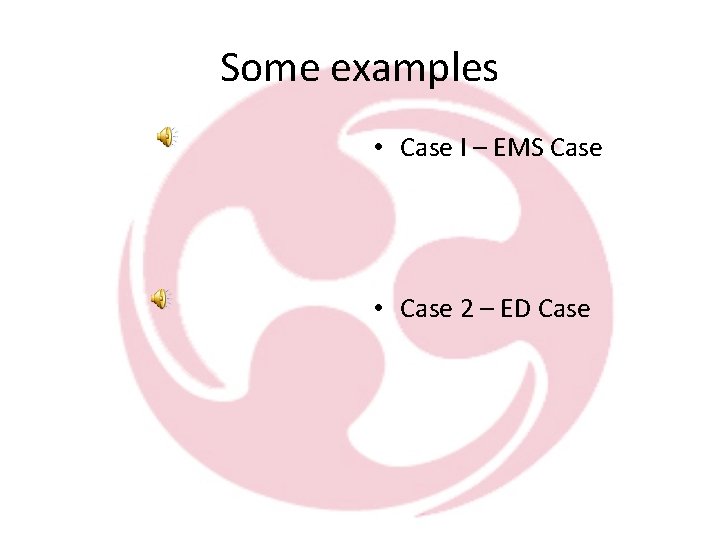 Some examples • Case I – EMS Case • Case 2 – ED Case