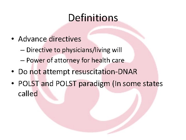 Definitions • Advance directives – Directive to physicians/living will – Power of attorney for