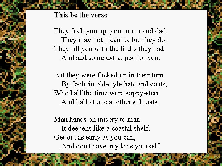 This be the verse They fuck you up, your mum and dad. They may