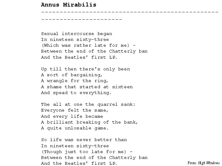 Annus Mirabilis ----------------------------------Sexual intercourse began In nineteen sixty-three (Which was rather late for me)