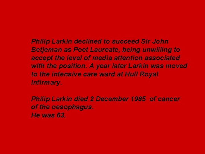 Philip Larkin declined to succeed Sir John Betjeman as Poet Laureate, being unwilling to