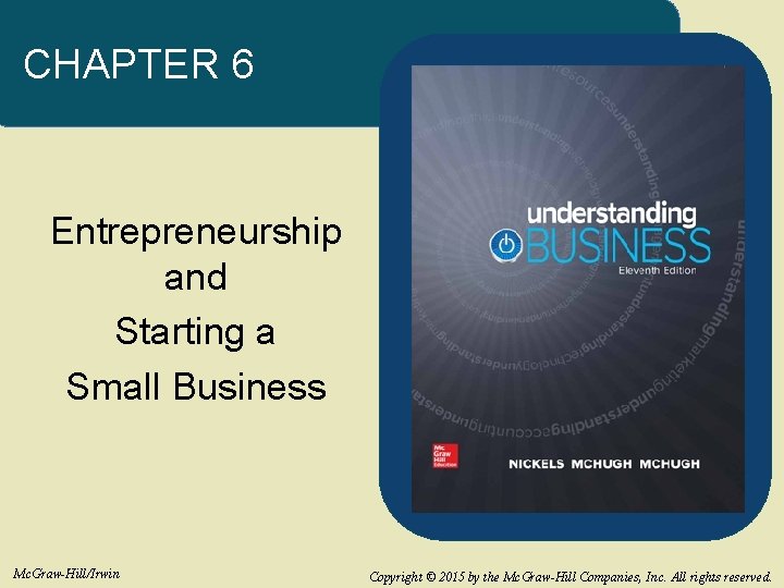 CHAPTER 6 Entrepreneurship and Starting a Small Business Mc. Graw-Hill/Irwin Copyright © 2015 by