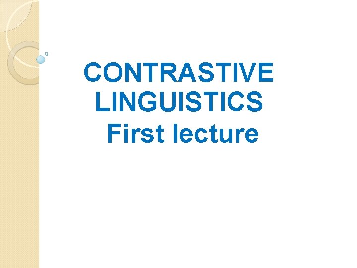 CONTRASTIVE LINGUISTICS First lecture 