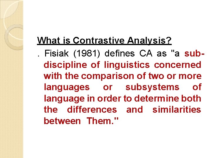 What is Contrastive Analysis? . Fisiak (1981) defines CA as "a subdiscipline of linguistics