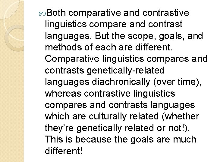  Both comparative and contrastive linguistics compare and contrast languages. But the scope, goals,