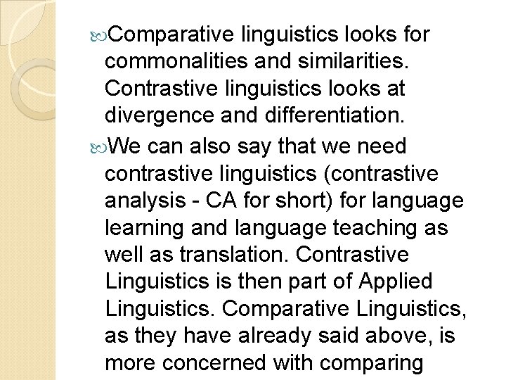  Comparative linguistics looks for commonalities and similarities. Contrastive linguistics looks at divergence and