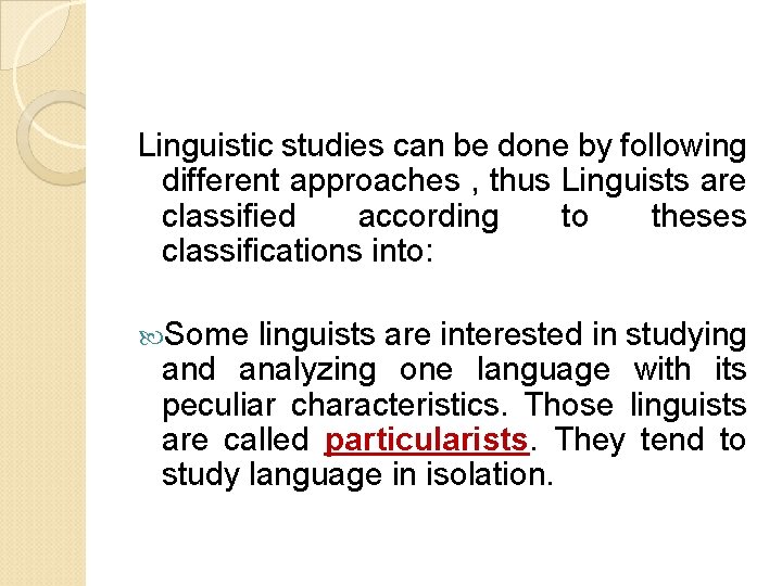 Linguistic studies can be done by following different approaches , thus Linguists are classified