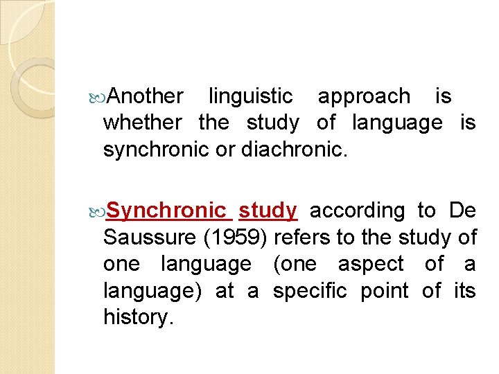  Another linguistic approach is whether the study of language is synchronic or diachronic.