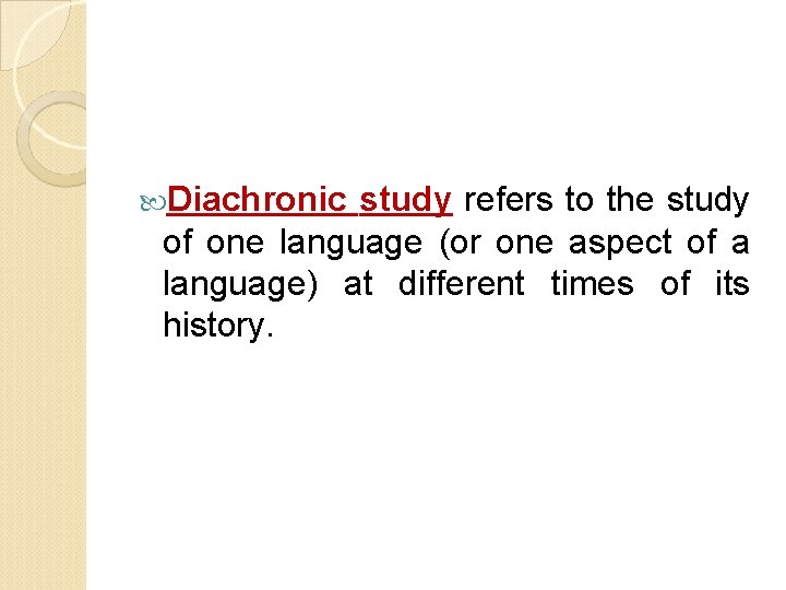  Diachronic study refers to the study of one language (or one aspect of