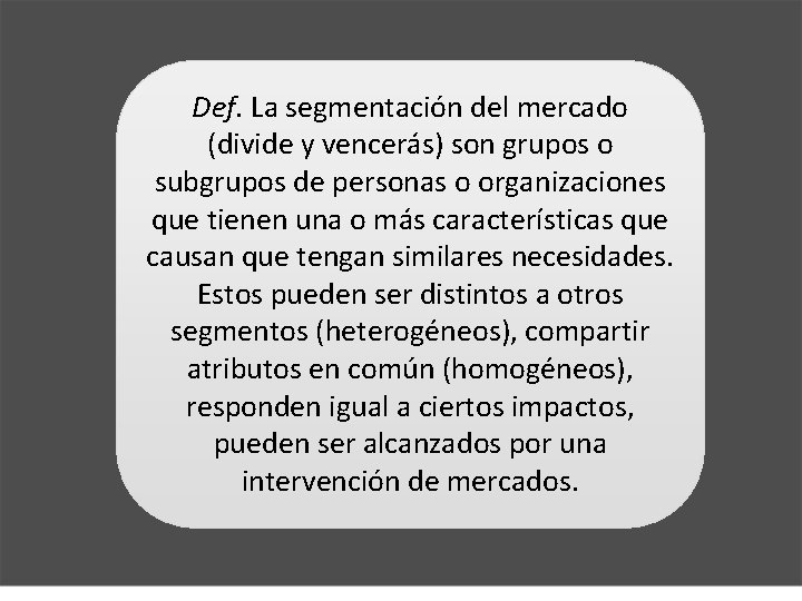 Def. La segmentación del mercado (divide y vencerás) son grupos o subgrupos de personas