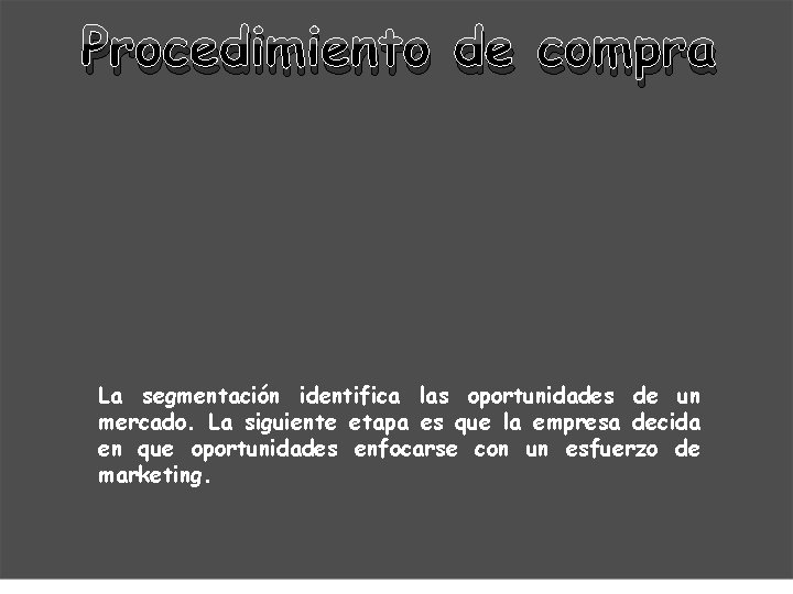 Procedimiento de compra La segmentación identifica las oportunidades de un mercado. La siguiente etapa