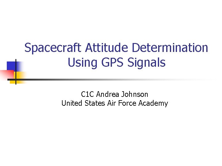 Spacecraft Attitude Determination Using GPS Signals C 1 C Andrea Johnson United States Air