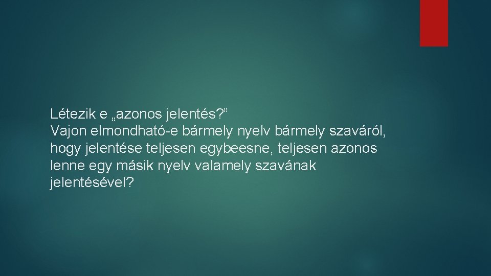 Létezik e „azonos jelentés? ” Vajon elmondható-e bármely nyelv bármely szaváról, hogy jelentése teljesen