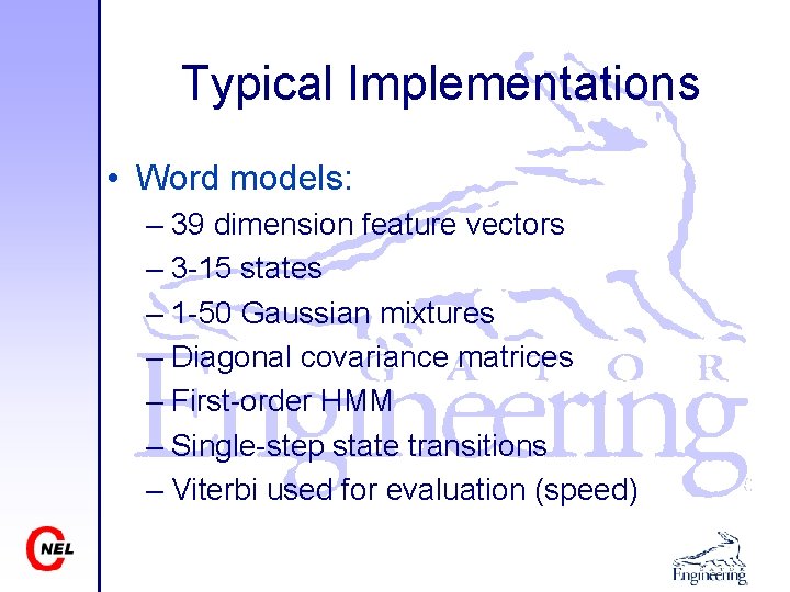 Typical Implementations • Word models: – 39 dimension feature vectors – 3 -15 states
