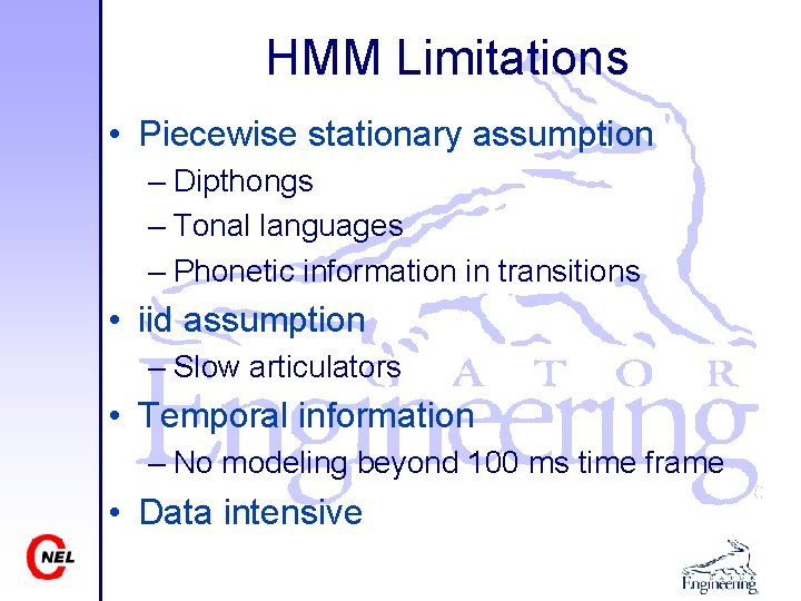 HMM Limitations • Piecewise stationary assumption – Dipthongs – Tonal languages – Phonetic information