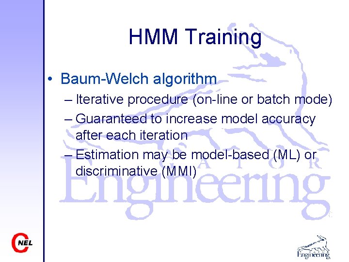 HMM Training • Baum-Welch algorithm – Iterative procedure (on-line or batch mode) – Guaranteed