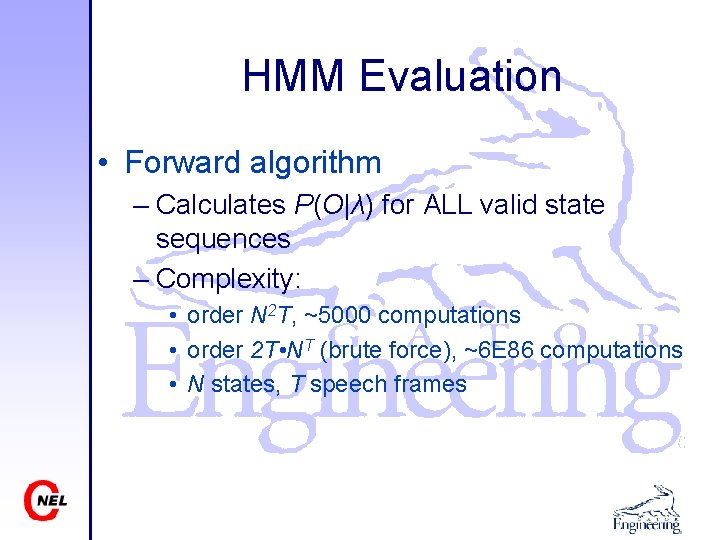 HMM Evaluation • Forward algorithm – Calculates P(O|λ) for ALL valid state sequences –