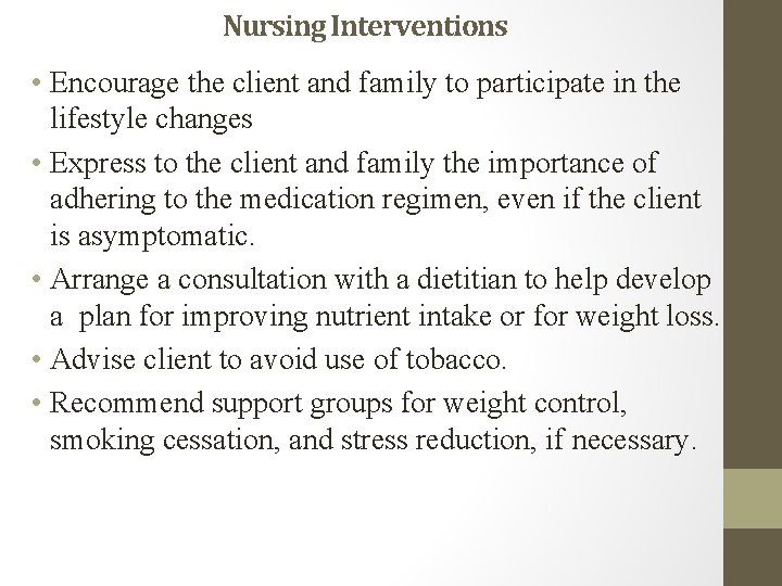 Nursing Interventions • Encourage the client and family to participate in the lifestyle changes