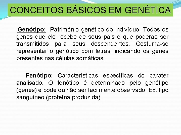 CONCEITOS BÁSICOS EM GENÉTICA Genótipo: Patrimônio genético do indivíduo. Todos os genes que ele