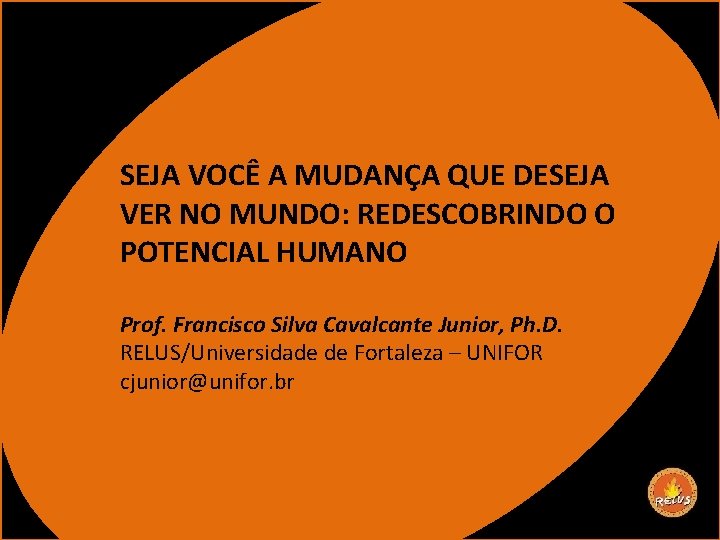 SEJA VOCÊ A MUDANÇA QUE DESEJA VER NO MUNDO: REDESCOBRINDO O POTENCIAL HUMANO Prof.