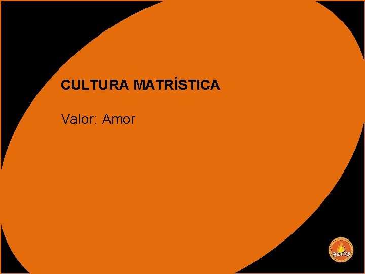 CULTURA MATRÍSTICA Valor: Amor 