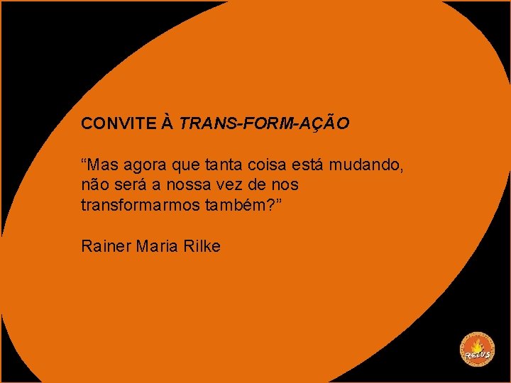 CONVITE À TRANS-FORM-AÇÃO “Mas agora que tanta coisa está mudando, não será a nossa