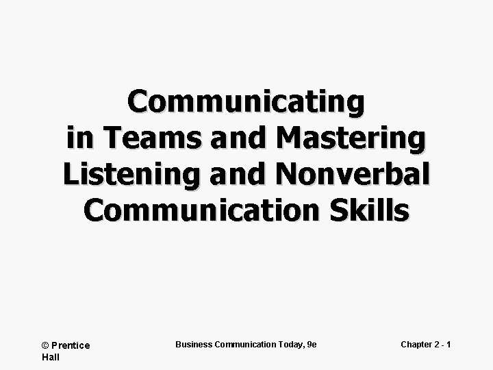 Communicating in Teams and Mastering Listening and Nonverbal Communication Skills © Prentice Hall Business