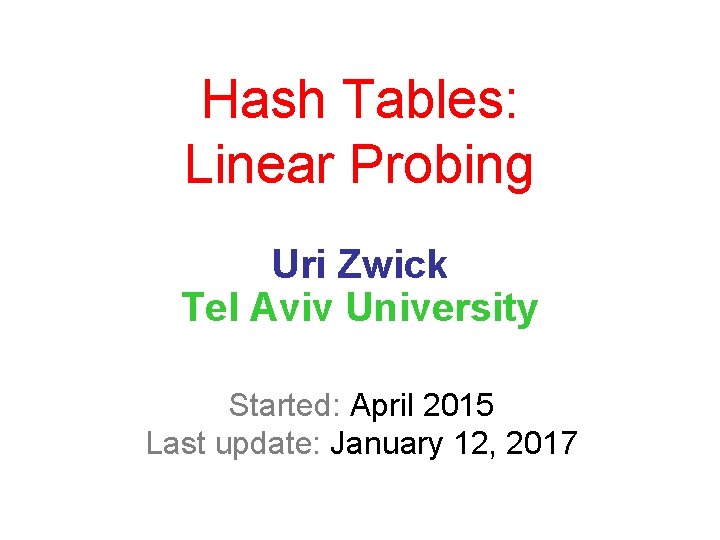 Hash Tables: Linear Probing Uri Zwick Tel Aviv University Started: April 2015 Last update: