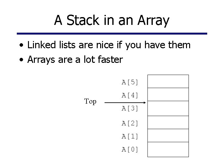 A Stack in an Array • Linked lists are nice if you have them