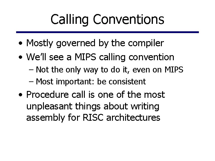 Calling Conventions • Mostly governed by the compiler • We’ll see a MIPS calling