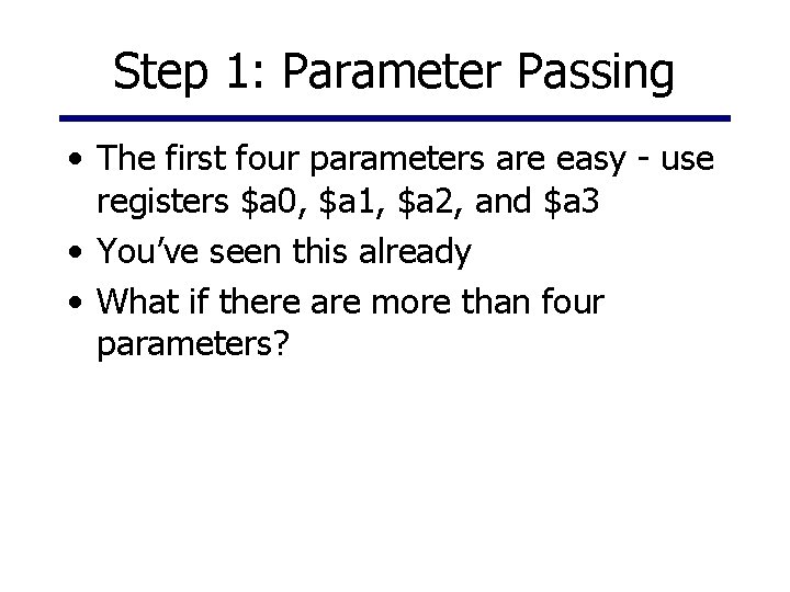 Step 1: Parameter Passing • The first four parameters are easy - use registers