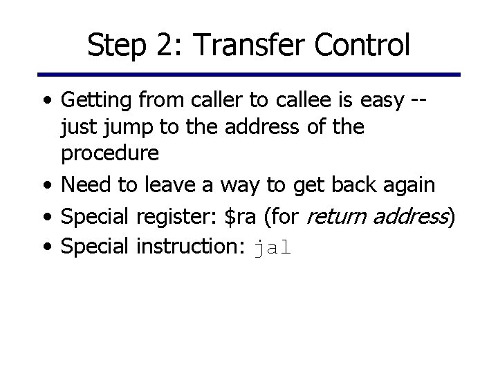 Step 2: Transfer Control • Getting from caller to callee is easy -just jump