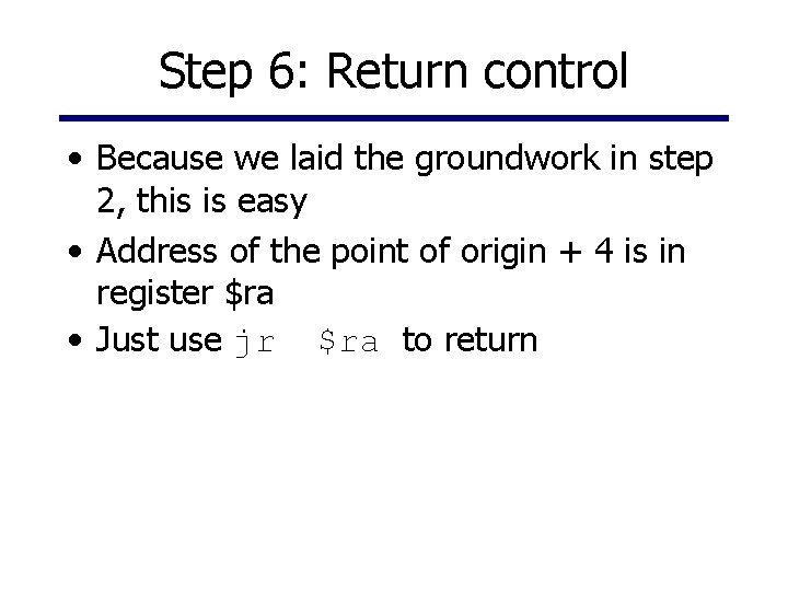 Step 6: Return control • Because we laid the groundwork in step 2, this